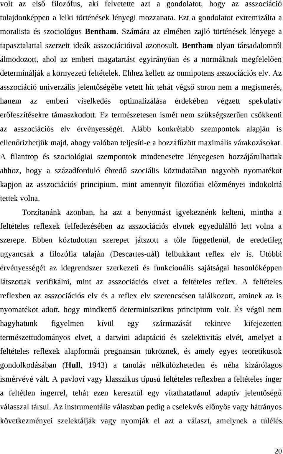 Bentham olyan társadalomról álmodozott, ahol az emberi magatartást egyirányúan és a normáknak megfelelően determinálják a környezeti feltételek. Ehhez kellett az omnipotens asszociációs elv.