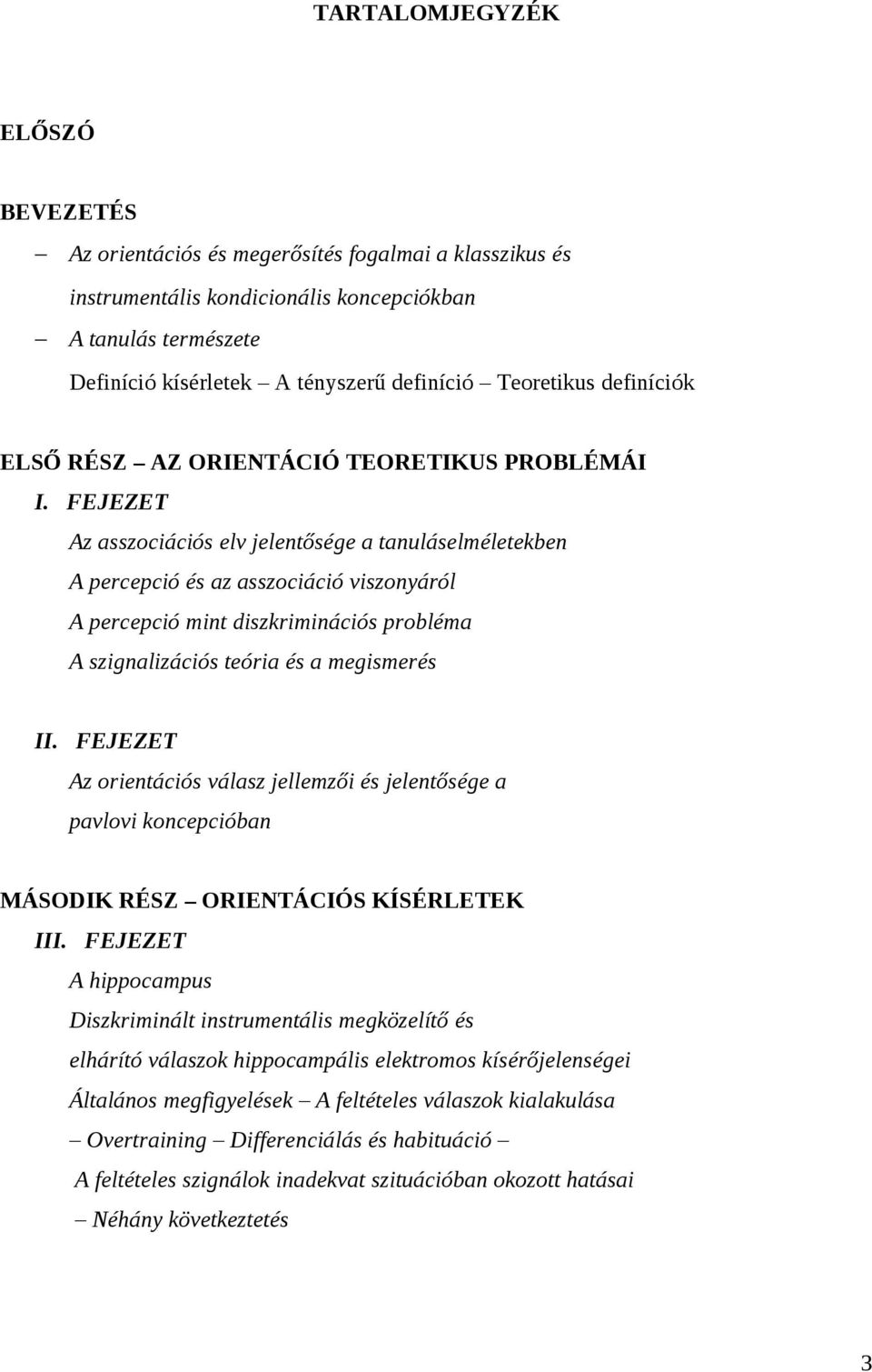 FEJEZET Az asszociációs elv jelentősége a tanuláselméletekben A percepció és az asszociáció viszonyáról A percepció mint diszkriminációs probléma A szignalizációs teória és a megismerés II.