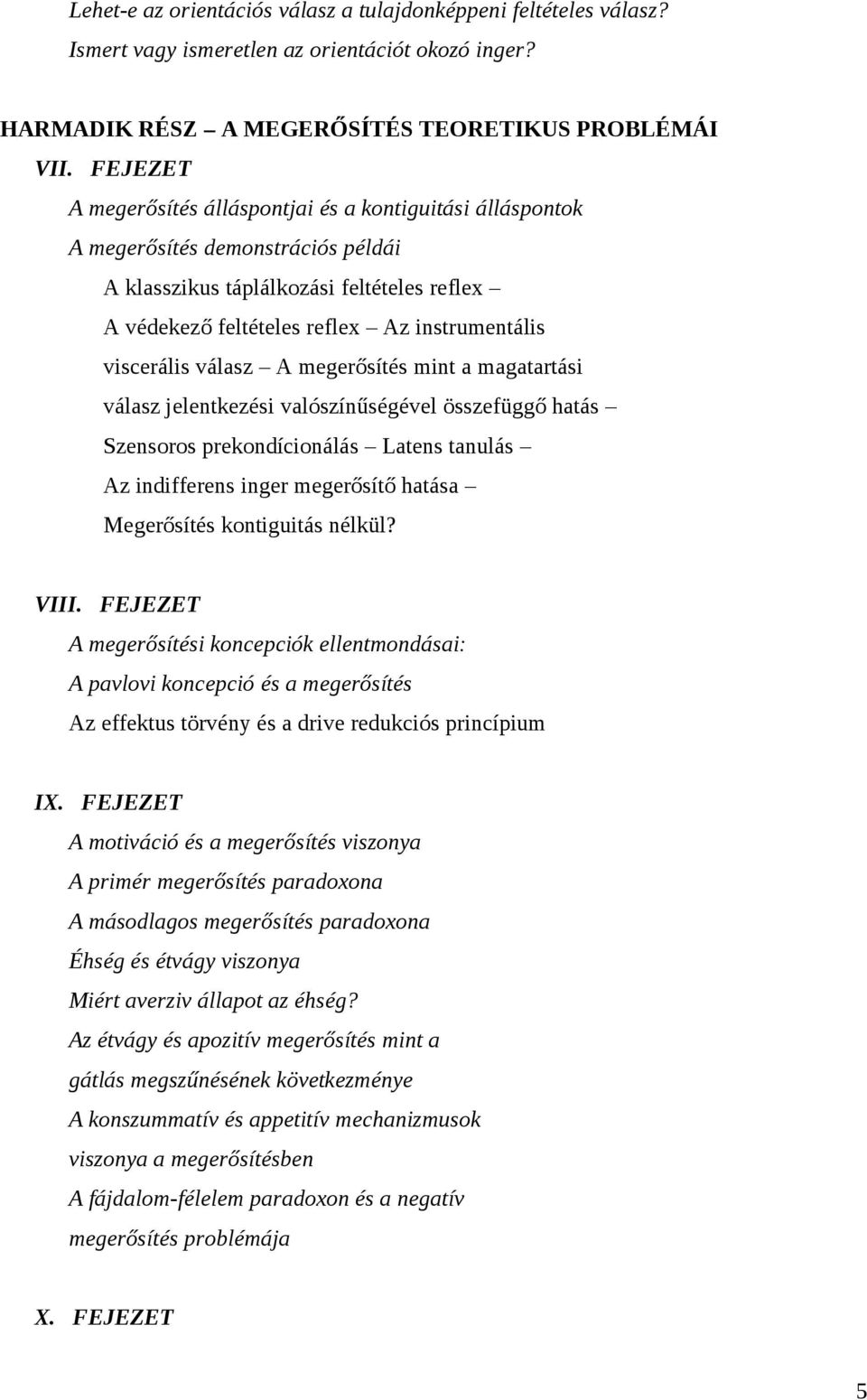viscerális válasz A megerősítés mint a magatartási válasz jelentkezési valószínűségével összefüggő hatás Szensoros prekondícionálás Latens tanulás Az indifferens inger megerősítő hatása Megerősítés