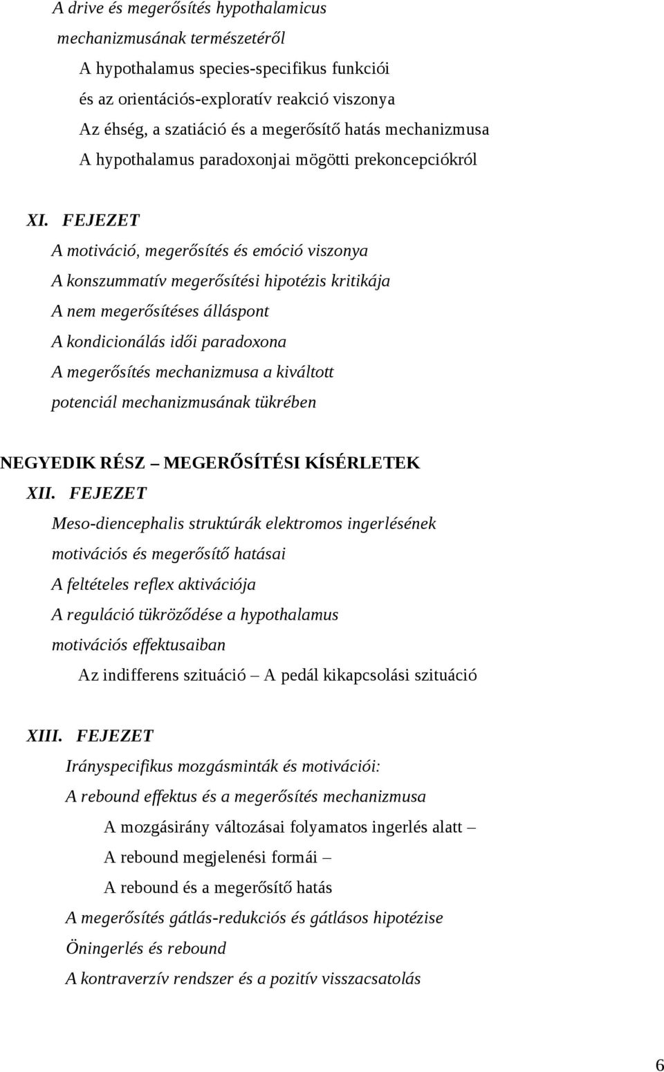 FEJEZET A motiváció, megerősítés és emóció viszonya A konszummatív megerősítési hipotézis kritikája A nem megerősítéses álláspont A kondicionálás idői paradoxona A megerősítés mechanizmusa a