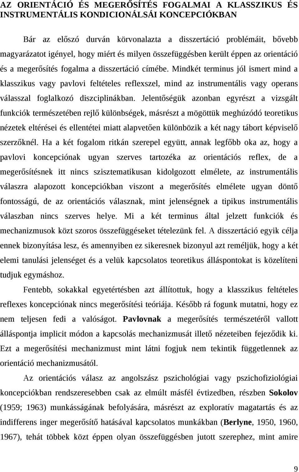 Mindkét terminus jól ismert mind a klasszikus vagy pavlovi feltételes reflexszel, mind az instrumentális vagy operans válasszal foglalkozó diszciplinákban.