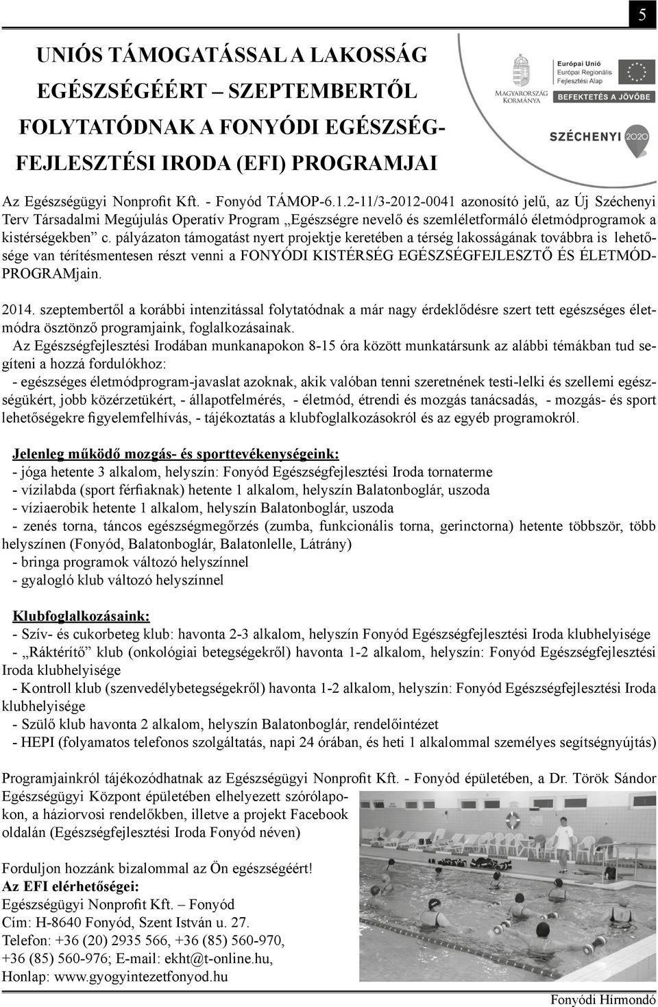 pályázaton támogatást nyert projektje keretében a térség lakosságának továbbra is lehetősége van térítésmentesen részt venni a FONYÓDI KISTÉRSÉG EGÉSZSÉGFEJLESZTŐ ÉS ÉLETMÓD- PROGRAMjain. 2014.