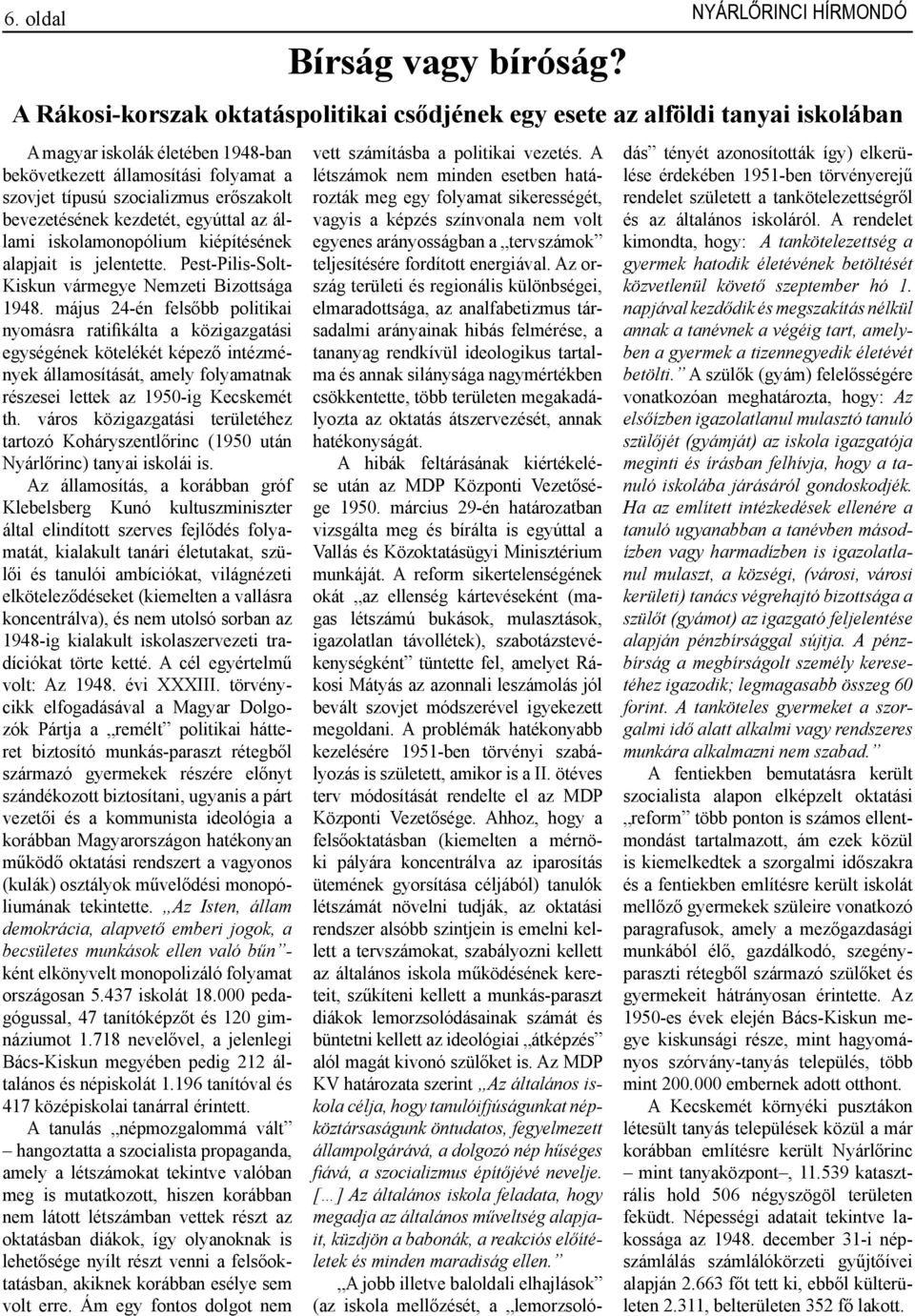 bevezetésének kezdetét, egyúttal az állami iskolamonopólium kiépítésének alapjait is jelentette. Pest-Pilis-Solt- Kiskun vármegye Nemzeti Bizottsága 1948.