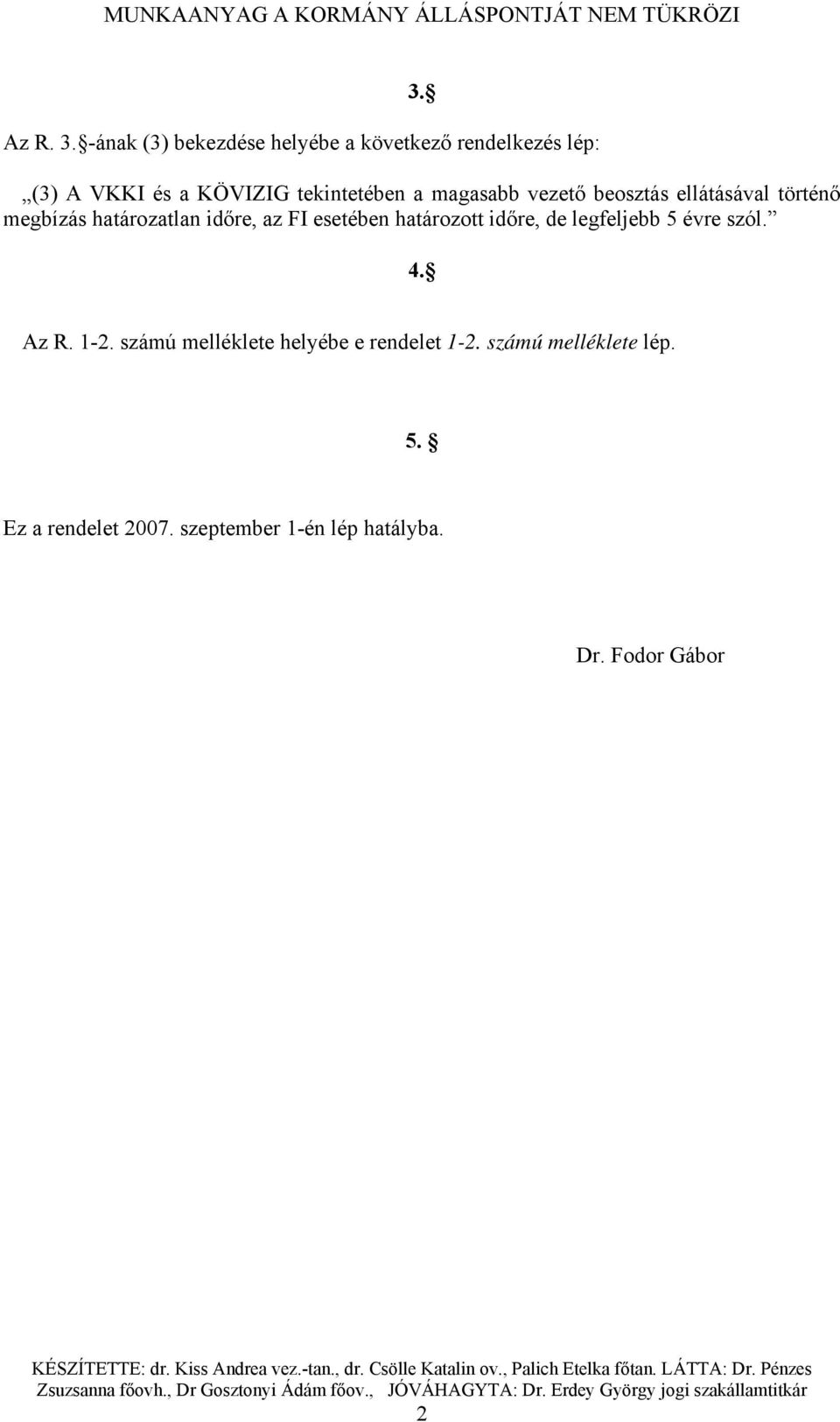 határozott időre, de legfeljebb 5 évre szól. 4. Az R. 1-2. számú melléklete helyébe e rendelet 1-2. számú melléklete lép. 5. Ez a rendelet 2007.