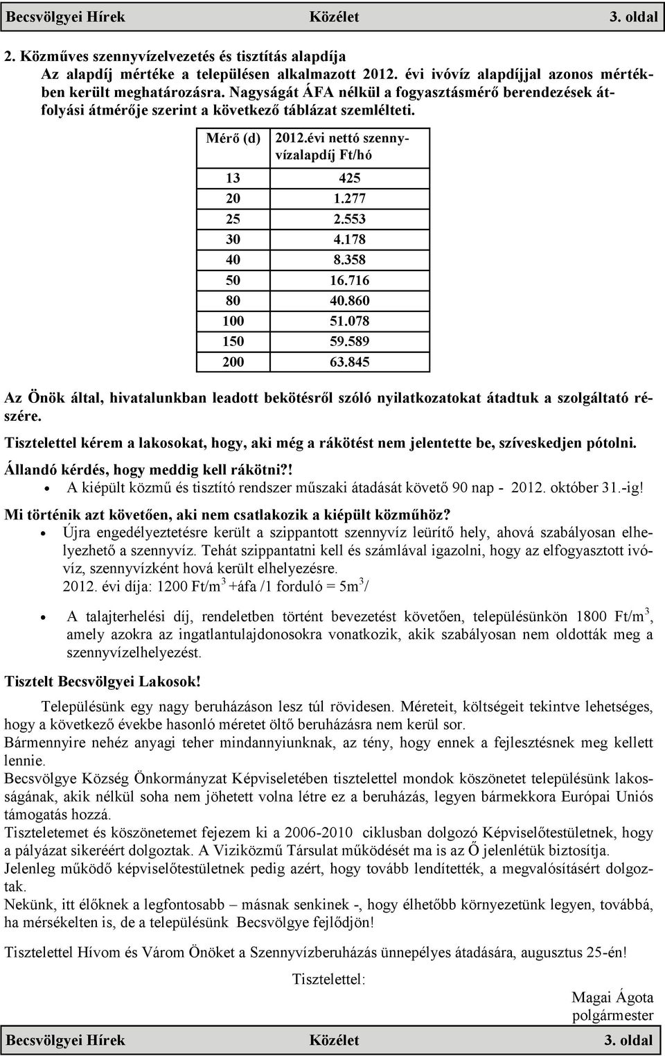 Az Önök által, hivatalunkban leadott bekötésről szóló nyilatkozatokat átadtuk a szolgáltató részére. Tisztelettel kérem a lakosokat, hogy, aki még a rákötést nem jelentette be, szíveskedjen pótolni.