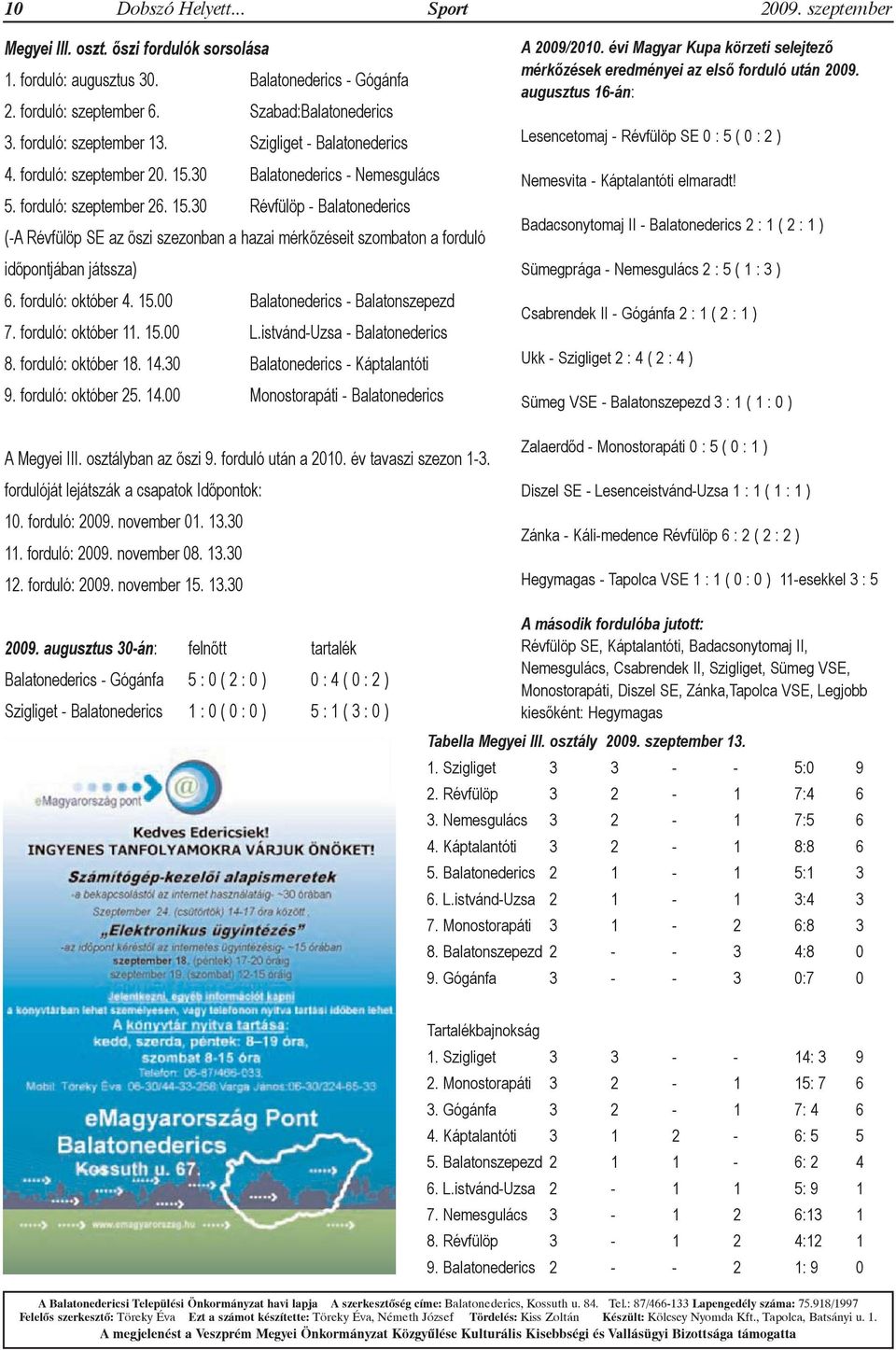 30 Balatonederics - Nemesgulács 5. forduló: szeptember 26. 15.30 Révfülöp - Balatonederics (-A Révfülöp SE az őszi szezonban a hazai mérkőzéseit szombaton a forduló időpontjában játssza) 6.