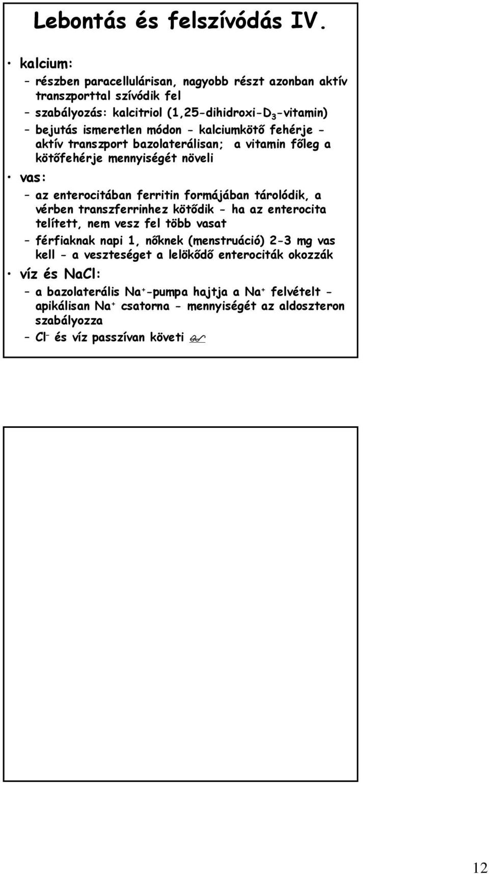 kalciumkötő fehérje - aktív transzport bazolaterálisan; a vitamin főleg a kötőfehérje mennyiségét növeli vas: az enterocitában ferritin formájában tárolódik, a vérben