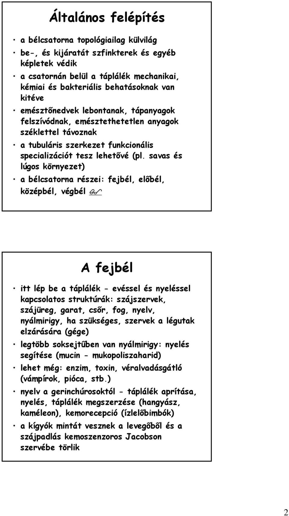 savas és lúgos környezet) a bélcsatorna részei: fejbél, előbél, középbél, végbél A fejbél itt lép be a táplálék - evéssel és nyeléssel kapcsolatos struktúrák: szájszervek, szájüreg, garat, csőr, fog,