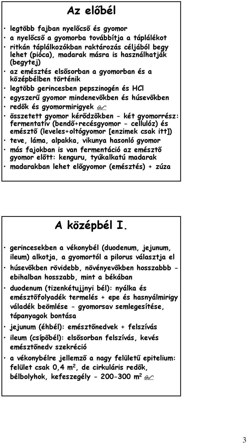 gyomorrész: fermentatív (bendő+recésgyomor - cellulóz) és emésztő (leveles+oltógyomor [enzimek csak itt]) teve, láma, alpakka, vikunya hasonló gyomor más fajokban is van fermentáció az emésztő gyomor