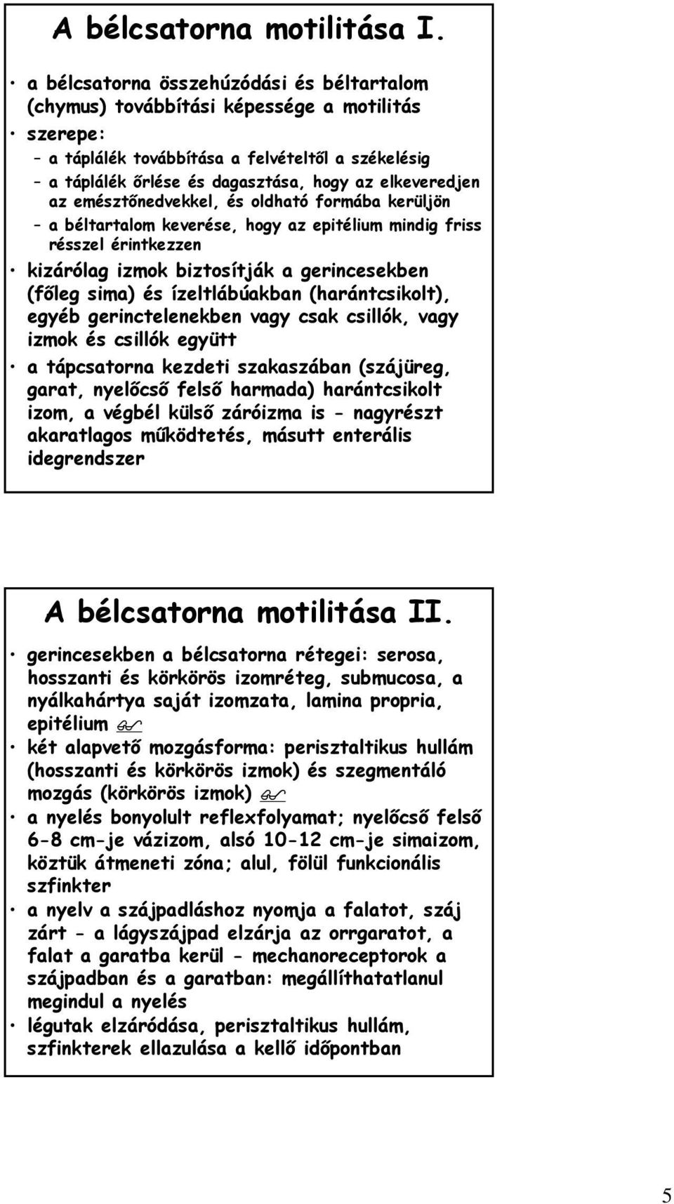 az emésztőnedvekkel, és oldható formába kerüljön a béltartalom keverése, hogy az epitélium mindig friss résszel érintkezzen kizárólag izmok biztosítják a gerincesekben (főleg sima) és ízeltlábúakban