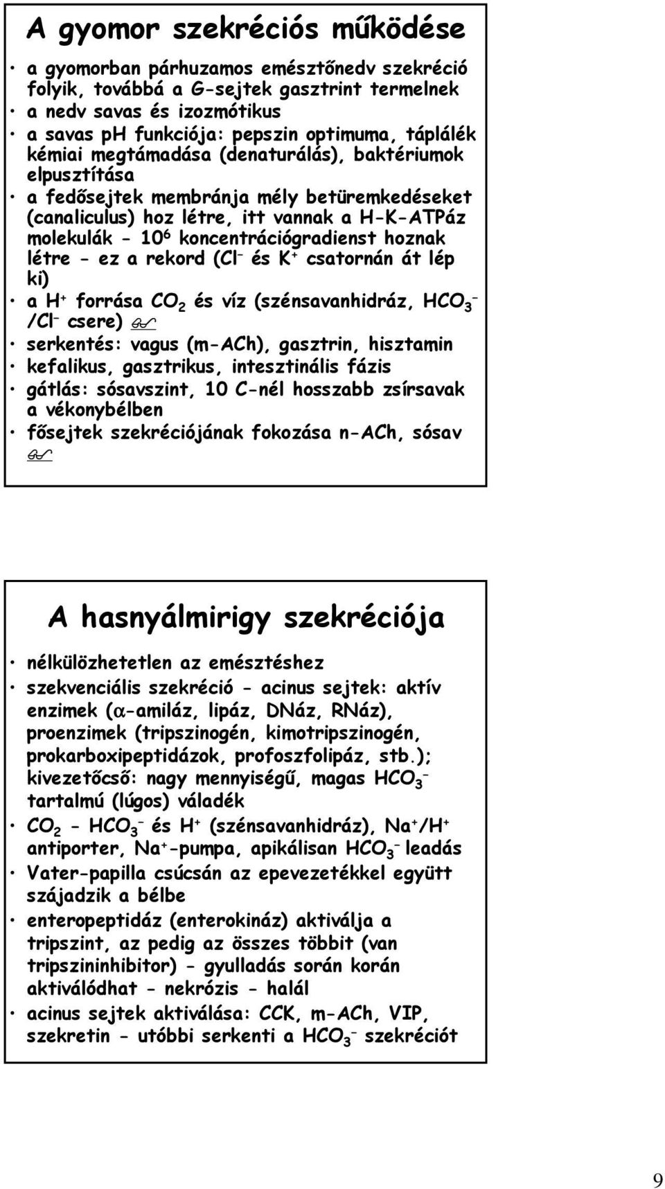 létre - ez a rekord (Cl és K + csatornán át lép ki) a H + forrása CO 2 és víz (szénsavanhidráz, HCO 3 /Cl csere) serkentés: vagus (m-ach), gasztrin, hisztamin kefalikus, gasztrikus, intesztinális