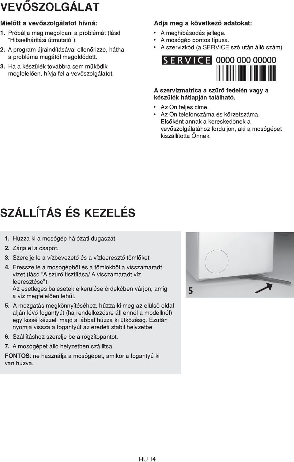 A szervizkód (a SERVICE szó után álló szám). A szervizmatrica a szűrő fedelén vagy a készülék hátlapján található. Az Ön teljes címe. Az Ön telefonszáma és körzetszáma.