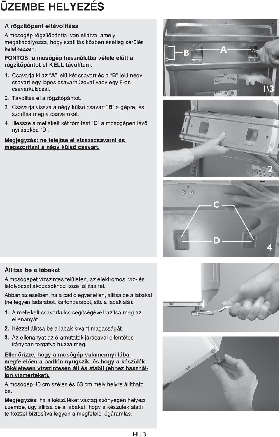 Távolítsa el a rögzítőpántot. 3. Csavarja vissza a négy külső csavart B a gépre, és szorítsa meg a csavarokat. 4. Illessze a mellékelt két tömítést C a mosógépen lévő nyílásokba D.