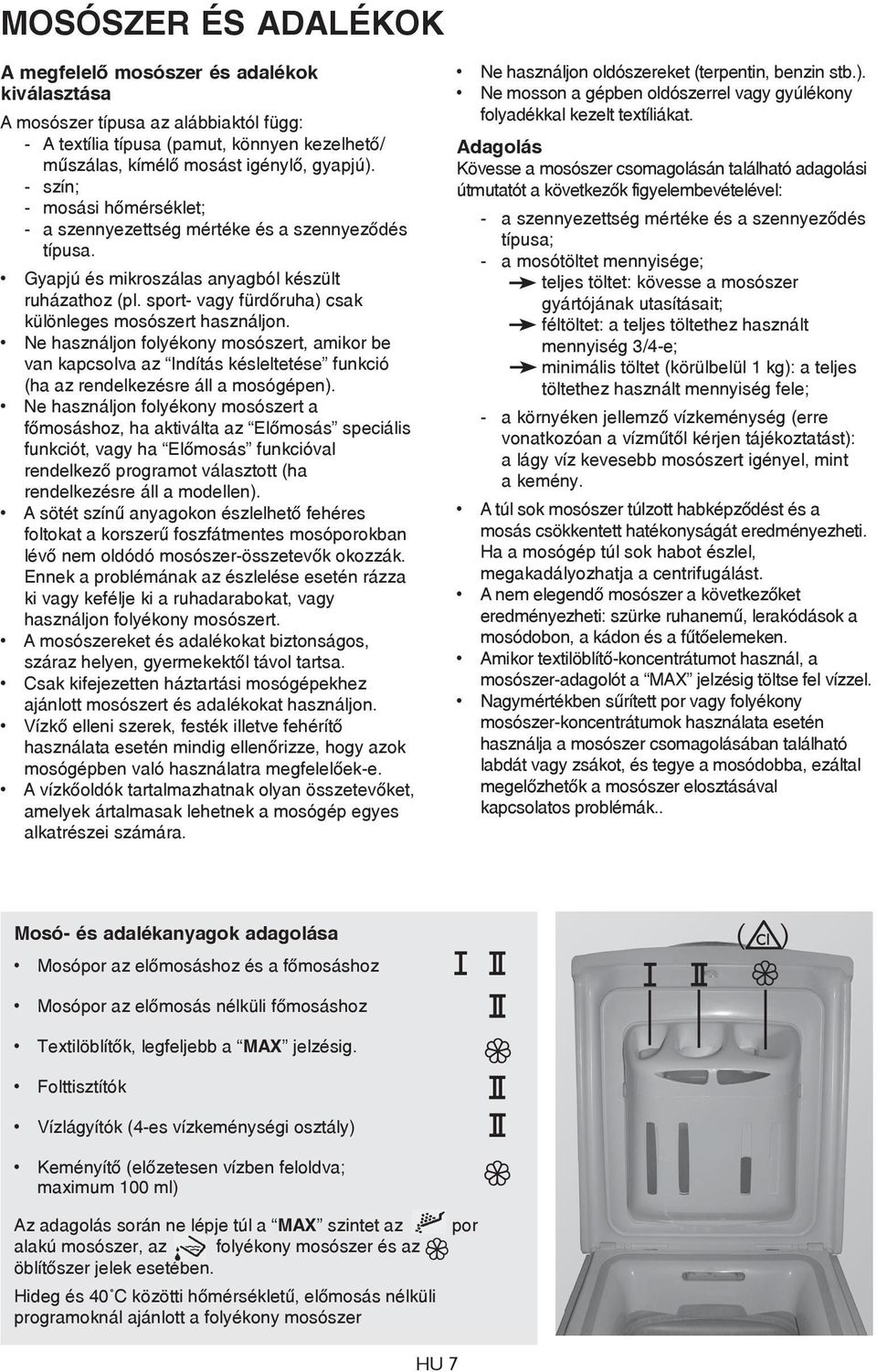 Ne használjon folyékony mosószert, amikor be van kapcsolva az Indítás késleltetése funkció (ha az rendelkezésre áll a mosógépen).