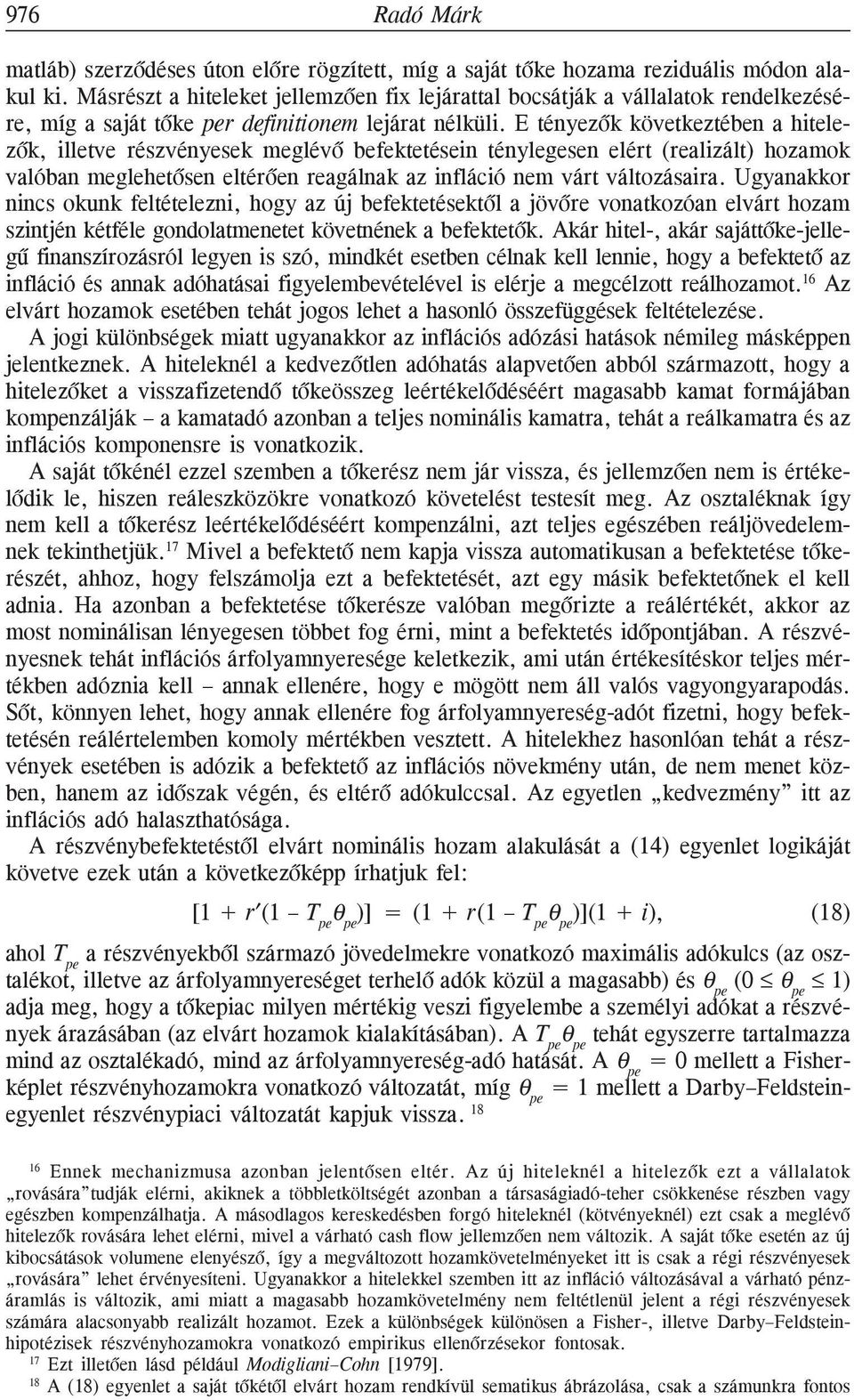 E tényezõk következtében a hitelezõk, illetve részvényesek meglévõ befektetésein ténylegesen elért (realizált) hozamok valóban meglehetõsen eltérõen reagálnak az infláció nem várt változásaira.