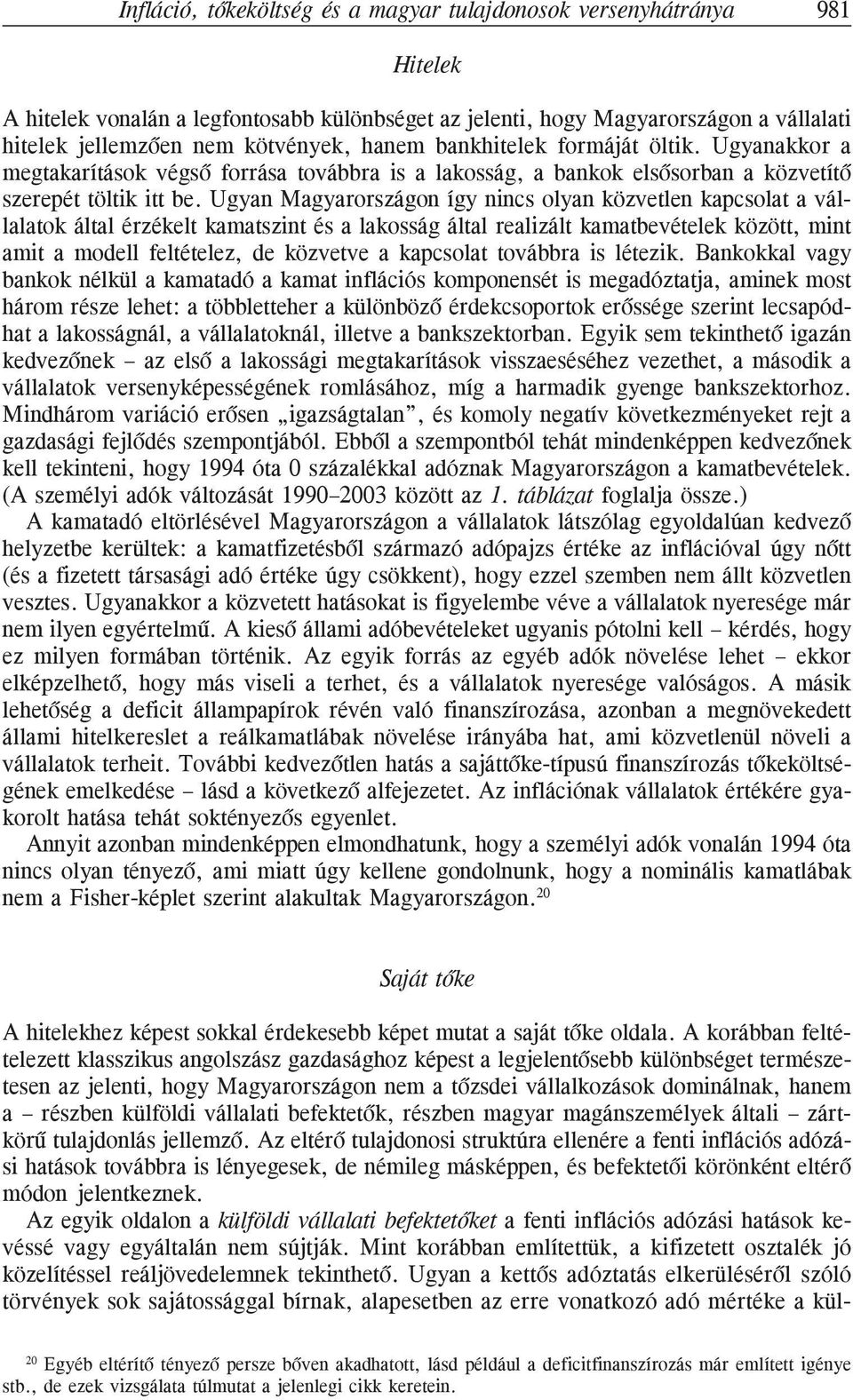 Ugyan Magyarországon így nincs olyan közvetlen kapcsolat a vállalatok által érzékelt kamatszint és a lakosság által realizált kamatbevételek között, mint amit a modell feltételez, de közvetve a