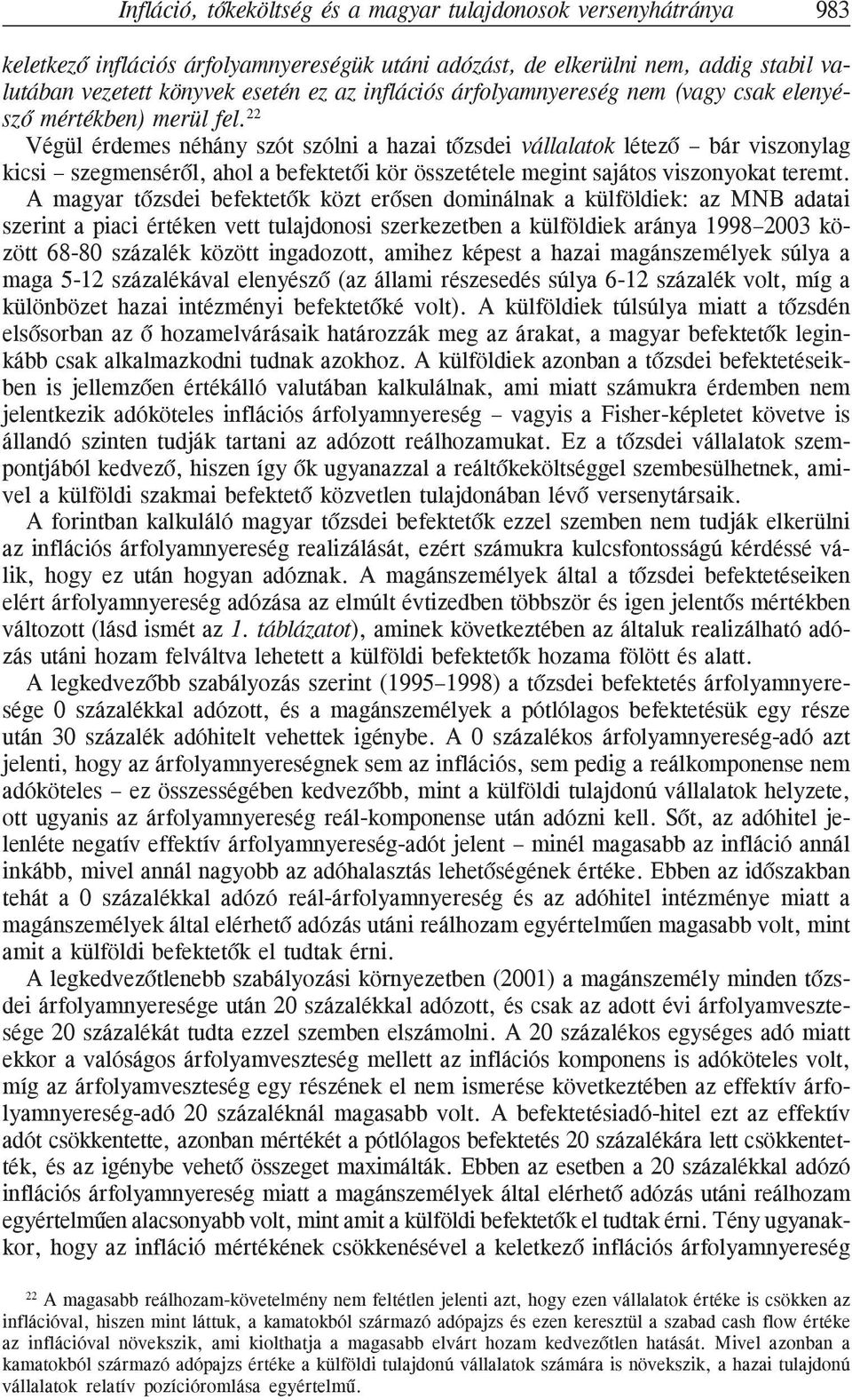 22 Végül érdemes néhány szót szólni a hazai tõzsdei vállalatok létezõ bár viszonylag kicsi szegmensérõl, ahol a befektetõi kör összetétele megint sajátos viszonyokat teremt.