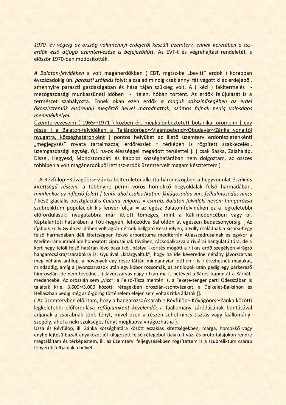 paraszti szálalás folyt: a család mindig csak annyi fát vágott ki az erdejéből, amennyire paraszti gazdaságában és háza táján szükség volt.