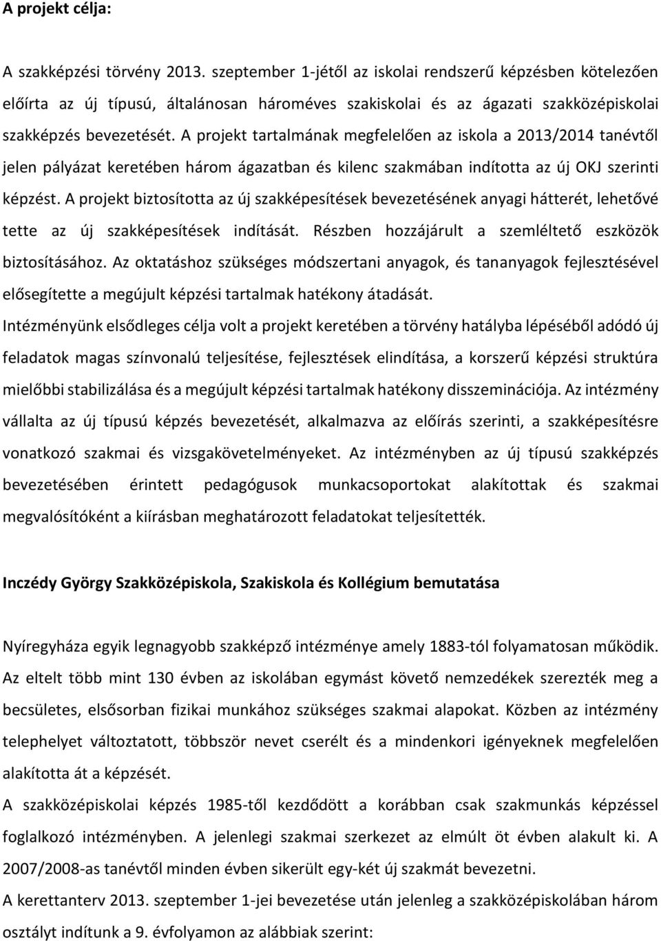 A projekt tartalmának megfelelően az iskola a 2013/2014 tanévtől jelen pályázat keretében három ágazatban és kilenc szakmában indította az új OKJ szerinti képzést.
