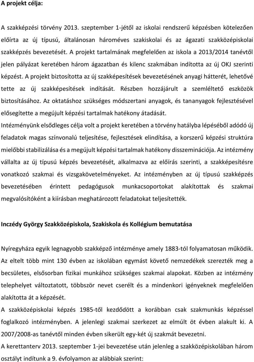 A projekt tartalmának megfelelően az iskola a 2013/2014 tanévtől jelen pályázat keretében három ágazatban és kilenc szakmában indította az új OKJ szerinti képzést.