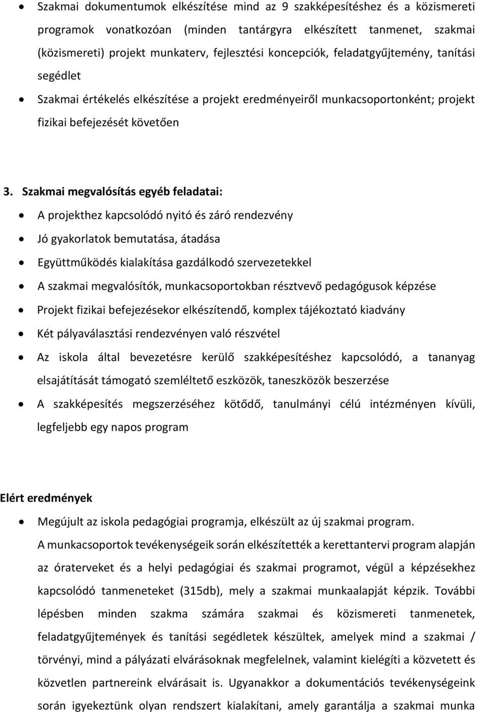 Szakmai megvalósítás egyéb feladatai: A projekthez kapcsolódó nyitó és záró rendezvény Jó gyakorlatok bemutatása, átadása Együttműködés kialakítása gazdálkodó szervezetekkel A szakmai megvalósítók,