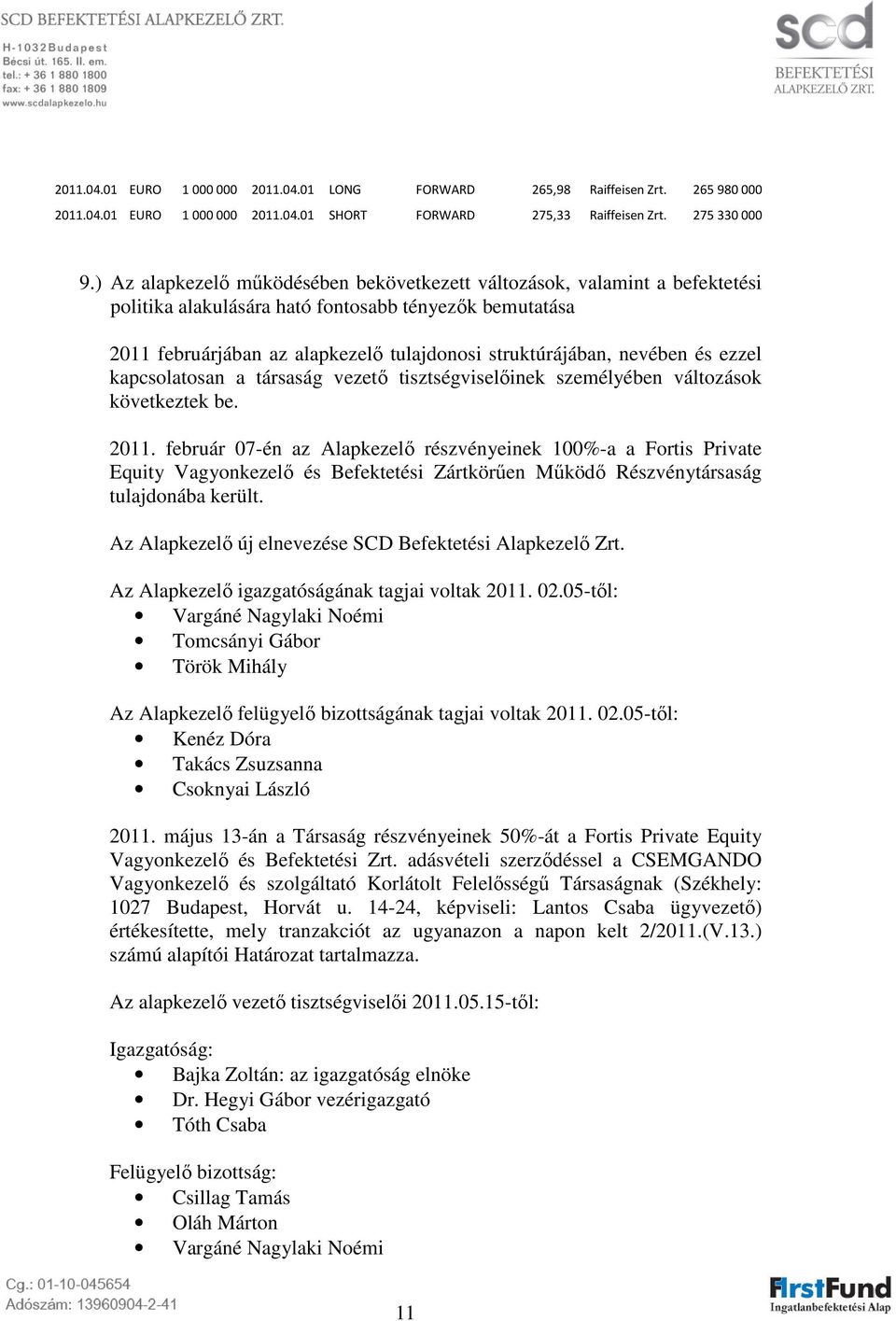 nevében és ezzel kapcsolatosan a társaság vezetı tisztségviselıinek személyében változások következtek be. 2011.