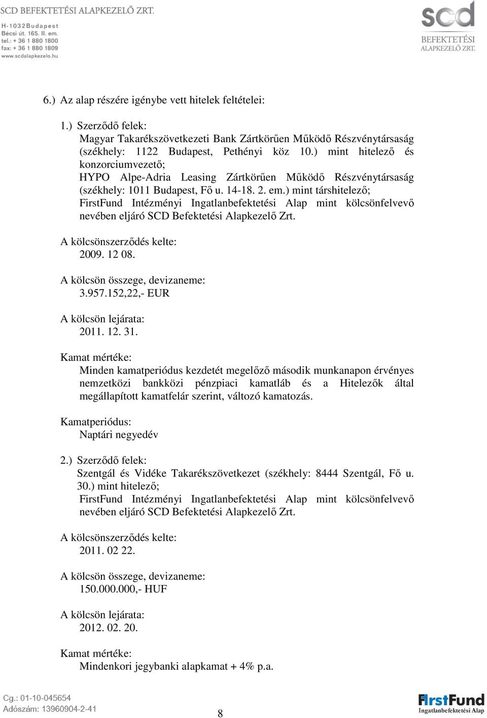 ) mint társhitelezı; FirstFund Intézményi Ingatlanbefektetési Alap mint kölcsönfelvevı nevében eljáró SCD Befektetési Alapkezelı Zrt. A kölcsönszerzıdés kelte: 2009. 12 08.