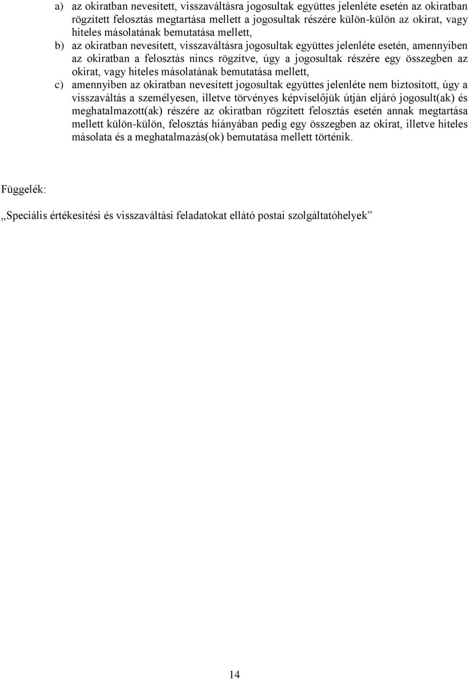 összegben az okirat, vagy hiteles másolatának bemutatása mellett, c) amennyiben az okiratban nevesített jogosultak együttes jelenléte nem biztosított, úgy a visszaváltás a személyesen, illetve