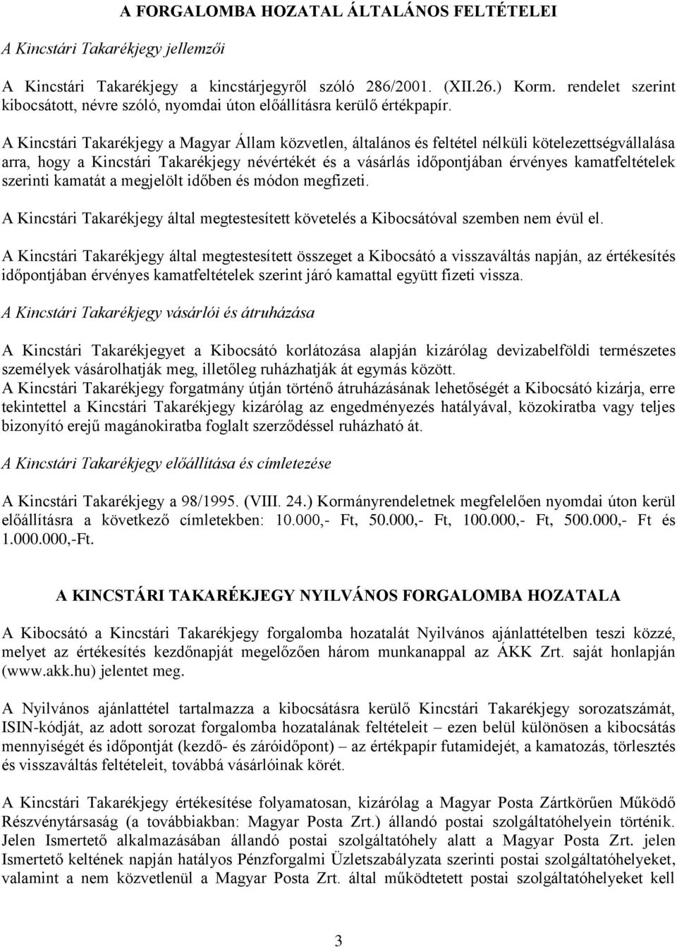 A Kincstári Takarékjegy a Magyar Állam közvetlen, általános és feltétel nélküli kötelezettségvállalása arra, hogy a Kincstári Takarékjegy névértékét és a vásárlás időpontjában érvényes