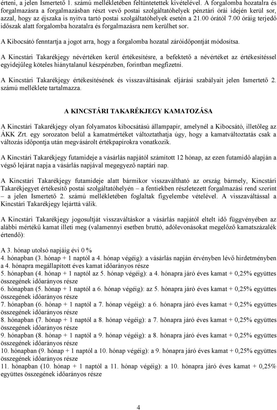 21.00 órától 7.00 óráig terjedő időszak alatt forgalomba hozatalra és forgalmazásra nem kerülhet sor. A Kibocsátó fenntartja a jogot arra, hogy a forgalomba hozatal záróidőpontját módosítsa.