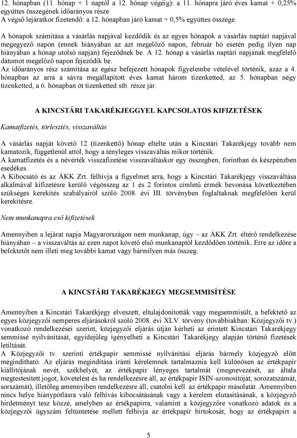 A hónapok számítása a vásárlás napjával kezdődik és az egyes hónapok a vásárlás naptári napjával megegyező napon (ennek hiányában az azt megelőző napon, február hó esetén pedig ilyen nap hiányában a