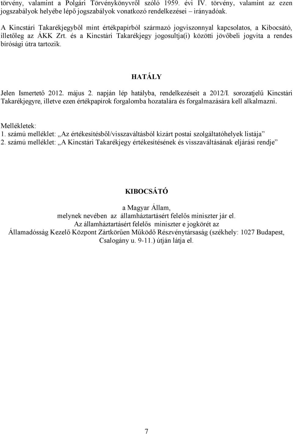 és a Kincstári Takarékjegy jogosultja(i) közötti jövőbeli jogvita a rendes bírósági útra tartozik. HATÁLY Jelen Ismertető 2012. május 2. napján lép hatályba, rendelkezéseit a 2012/I.