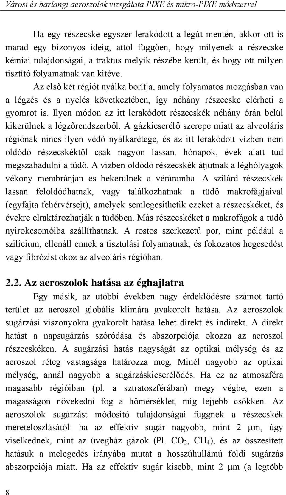 Az els két régiót nyálka borítja, amely folyamatos mozgásban van a légzés és a nyelés következtében, így néhány részecske elérheti a gyomrot is.