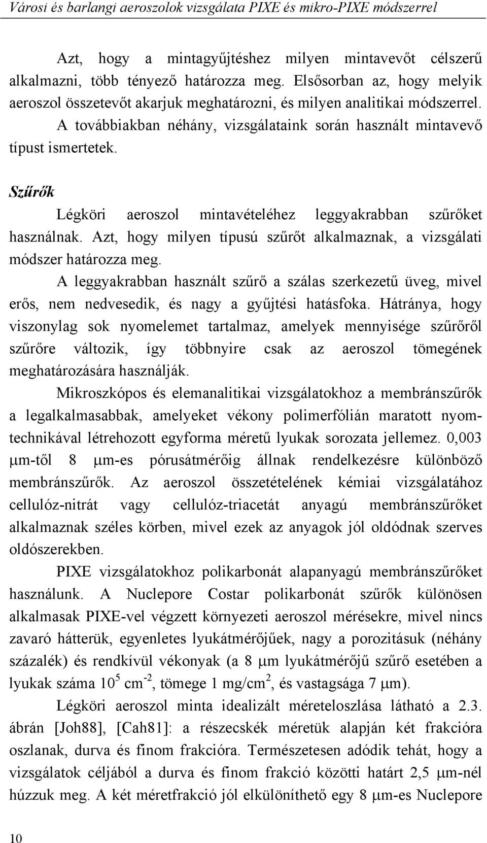 Sz r k Légköri aeroszol mintavételéhez leggyakrabban sz r ket használnak. Azt, hogy milyen típusú sz r t alkalmaznak, a vizsgálati módszer határozza meg.