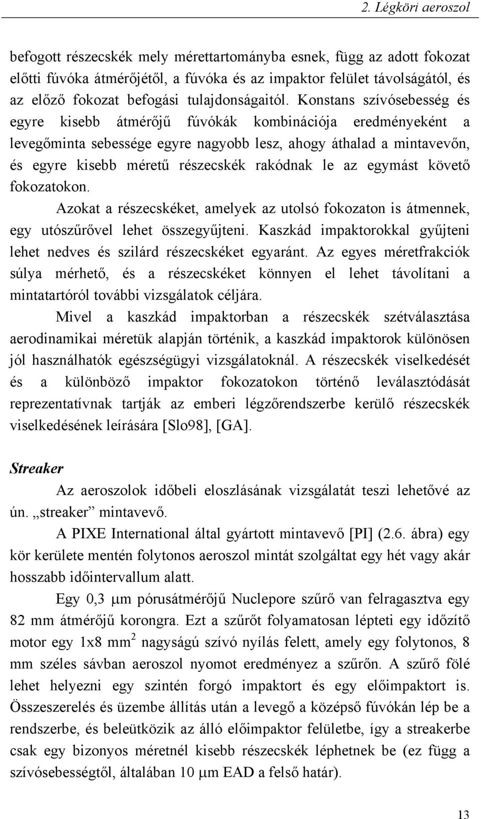 Konstans szívósebesség és egyre kisebb átmér j fúvókák kombinációja eredményeként a leveg minta sebessége egyre nagyobb lesz, ahogy áthalad a mintavev n, és egyre kisebb méret részecskék rakódnak le