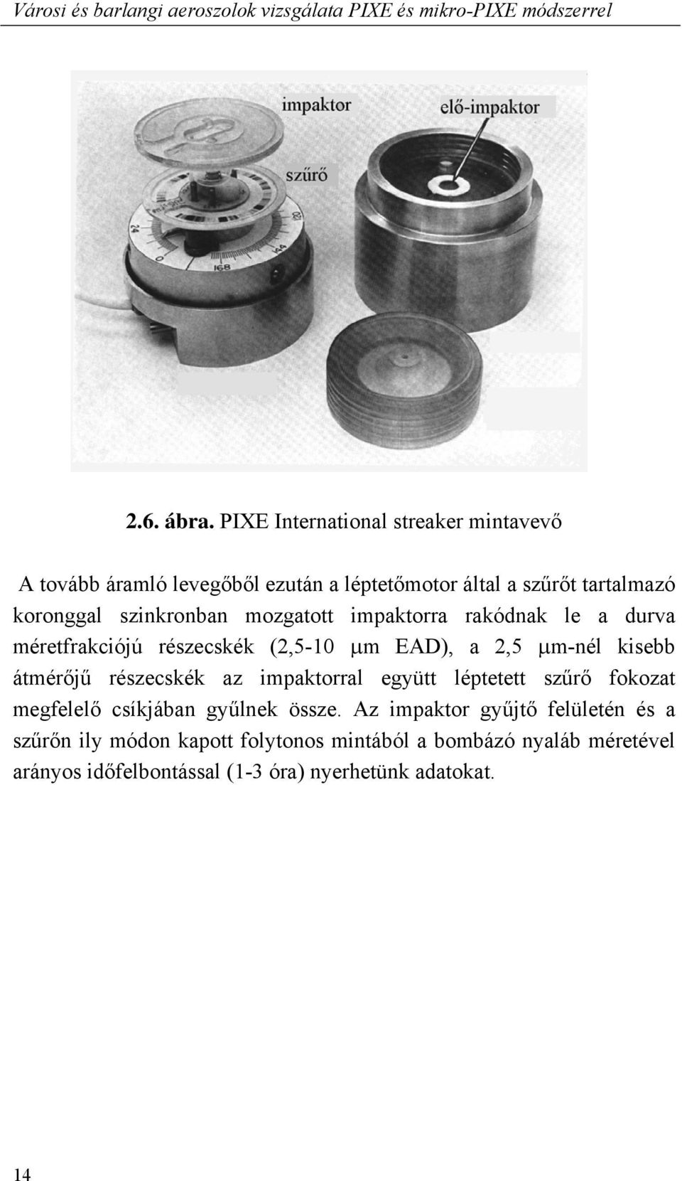 impaktorra rakódnak le a durva méretfrakciójú részecskék (2,5-10 μm EAD), a 2,5 μm-nél kisebb átmér j részecskék az impaktorral együtt léptetett