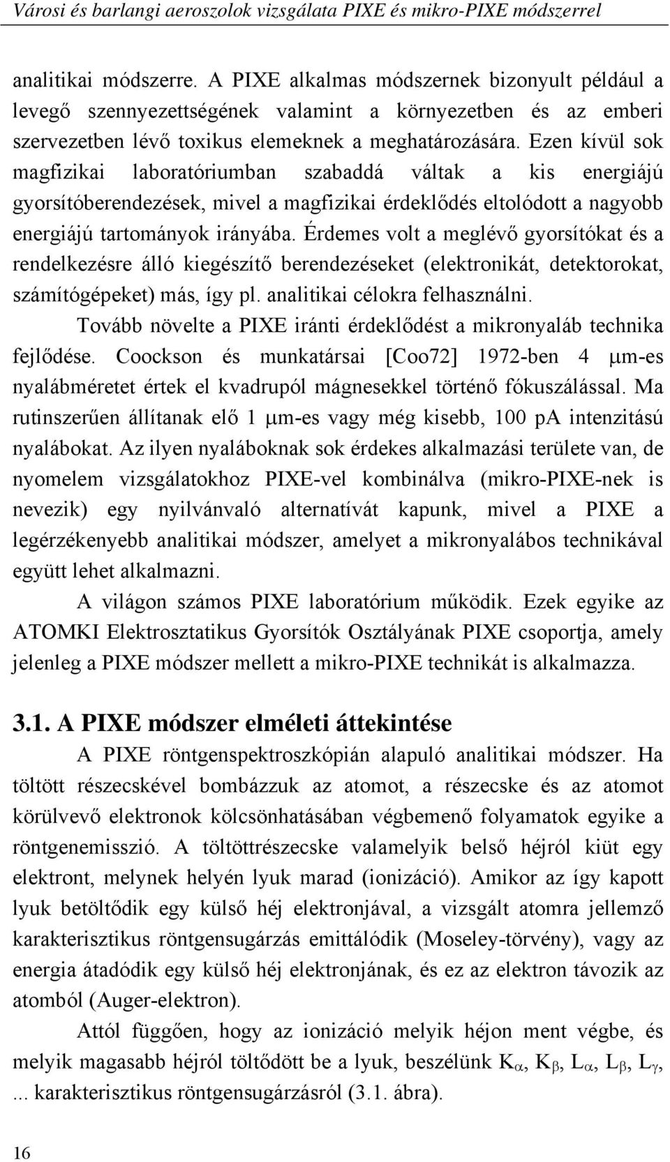 Ezen kívül sok magfizikai laboratóriumban szabaddá váltak a kis energiájú gyorsítóberendezések, mivel a magfizikai érdekl dés eltolódott a nagyobb energiájú tartományok irányába.