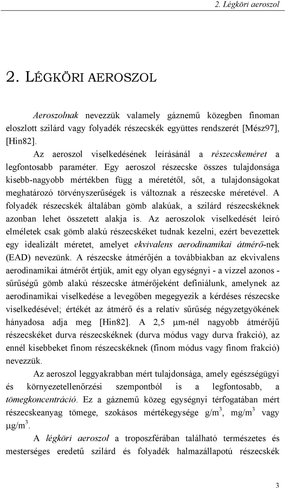 Egy aeroszol részecske összes tulajdonsága kisebb-nagyobb mértékben függ a méretét l, s t, a tulajdonságokat meghatározó törvényszer ségek is változnak a részecske méretével.