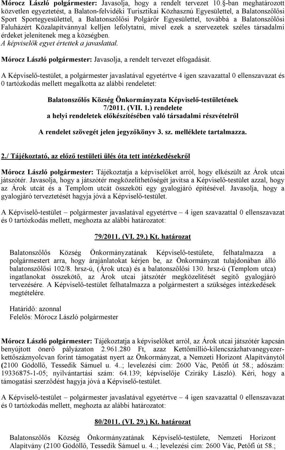 Balatonszőlősi Faluházért Közalapítvánnyal kelljen lefolytatni, mivel ezek a szervezetek széles társadalmi érdeket jelenítenek meg a községben. A képviselők egyet értettek a javaslattal.