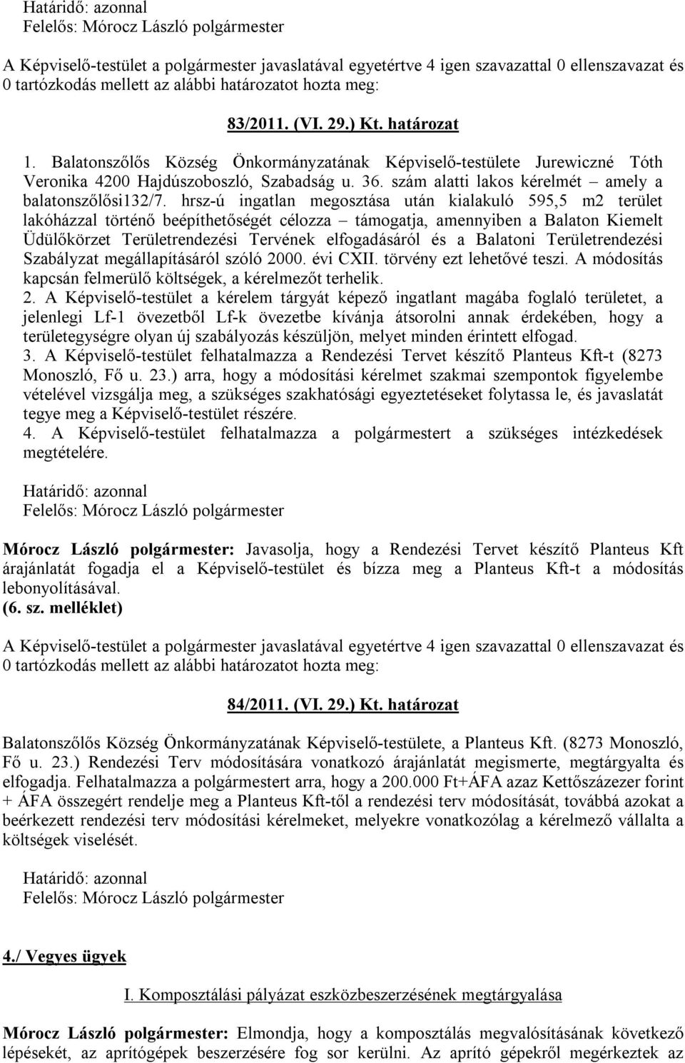 hrsz-ú ingatlan megosztása után kialakuló 595,5 m2 terület lakóházzal történő beépíthetőségét célozza támogatja, amennyiben a Balaton Kiemelt Üdülőkörzet Területrendezési Tervének elfogadásáról és a