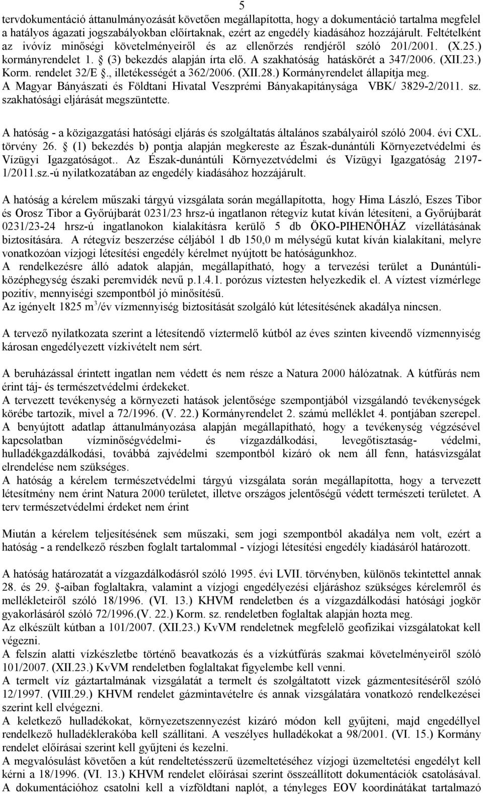 ) Korm. rendelet 32/E., illetékességét a 362/2006. (XII.28.) Kormányrendelet állapítja meg. A Magyar Bányászati és Földtani Hivatal Veszprémi Bányakapitánysága VBK/ 3829-2/2011. sz.