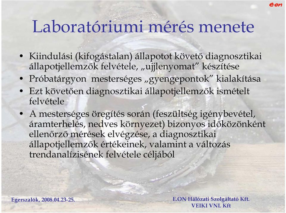 ismételt felvétele A mesterséges öregítés során (feszültség igénybevétel, áramterhelés, nedves környezet) bizonyos