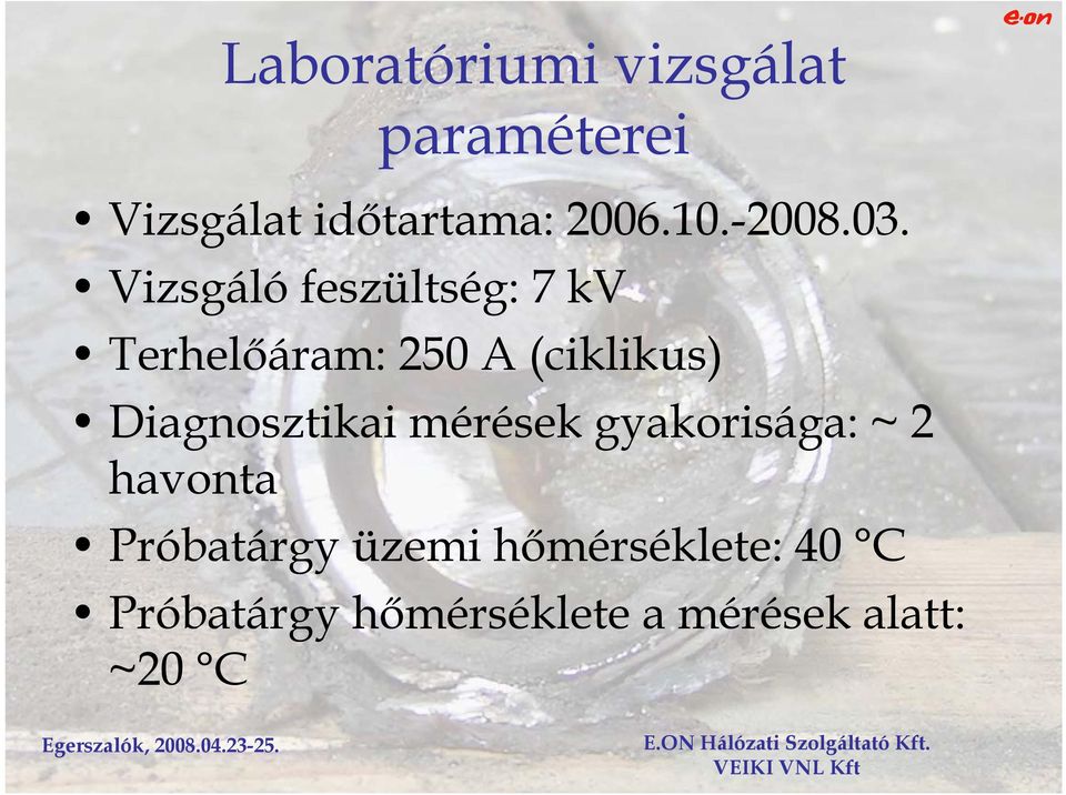 Vizsgáló feszültség: 7 kv Terhelőáram: 250 A (ciklikus)