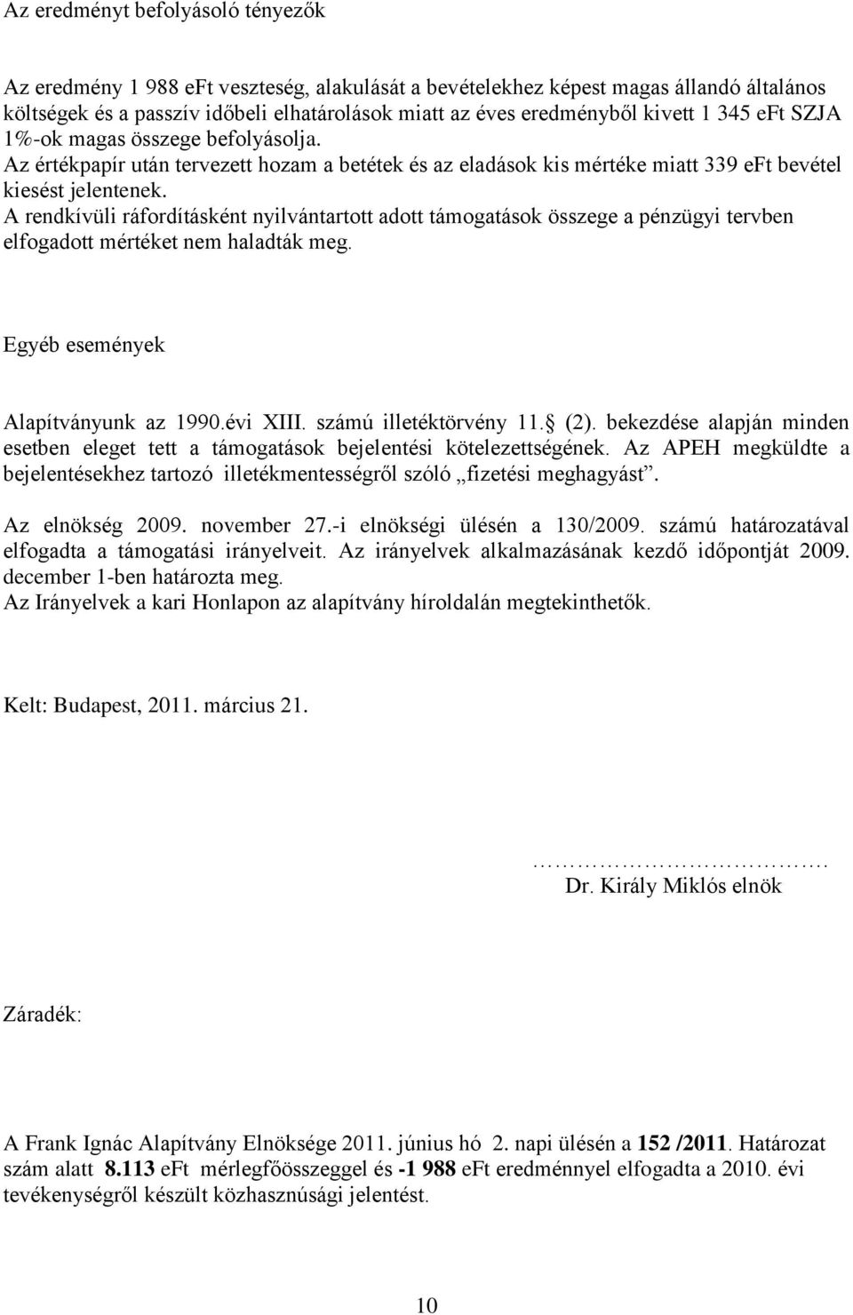 A rendkívüli ráfordításként nyilvántartott adott támogatások összege a pénzügyi tervben elfogadott mértéket nem haladták meg. Egyéb események Alapítványunk az 1990.évi XIII. számú illetéktörvény 11.