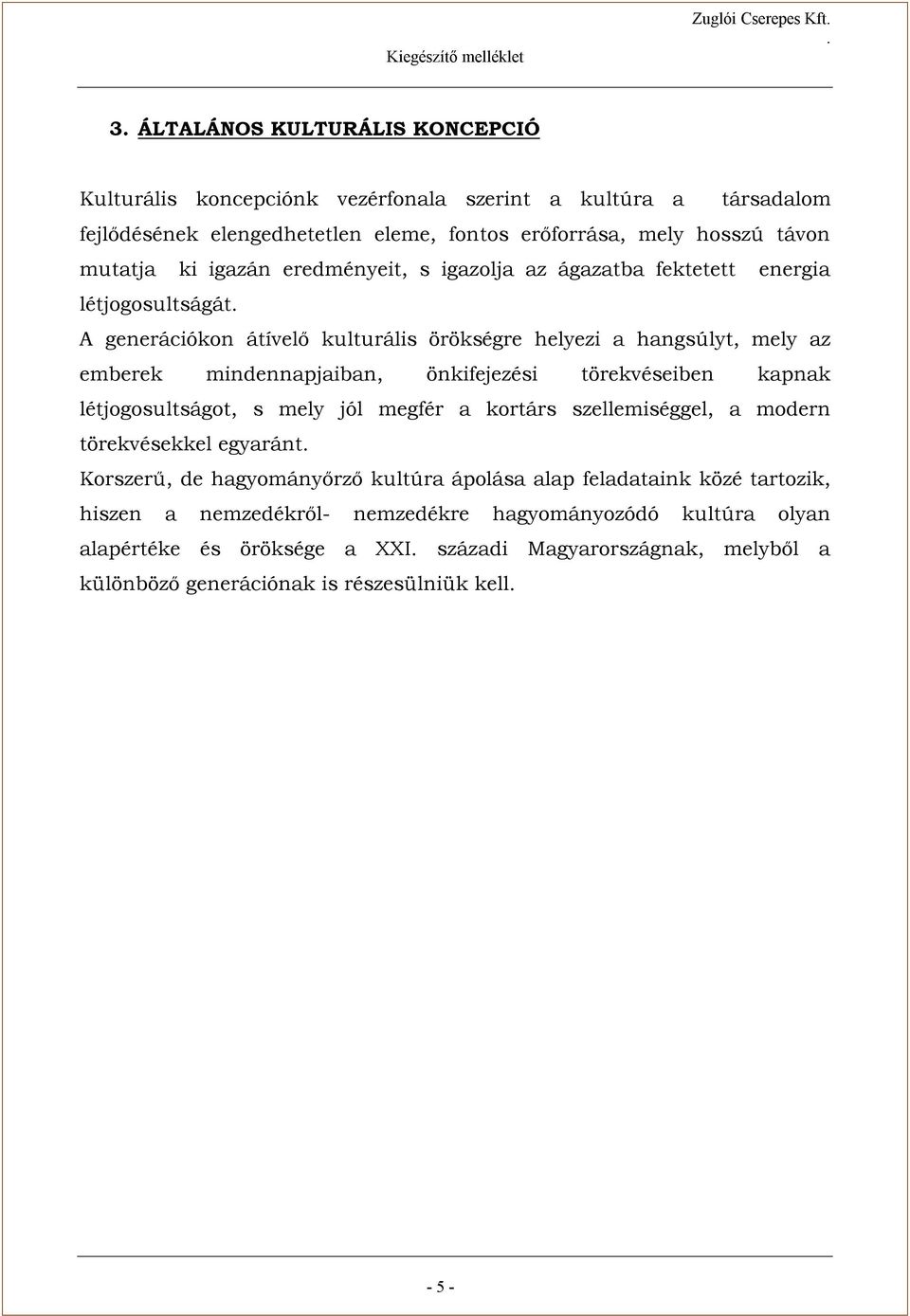 mindennapjaiban, önkifejezési törekvéseiben kapnak létjogosultságot, s mely jól megfér a kortárs szellemiséggel, a modern törekvésekkel egyaránt Korszerű, de hagyományőrző kultúra ápolása