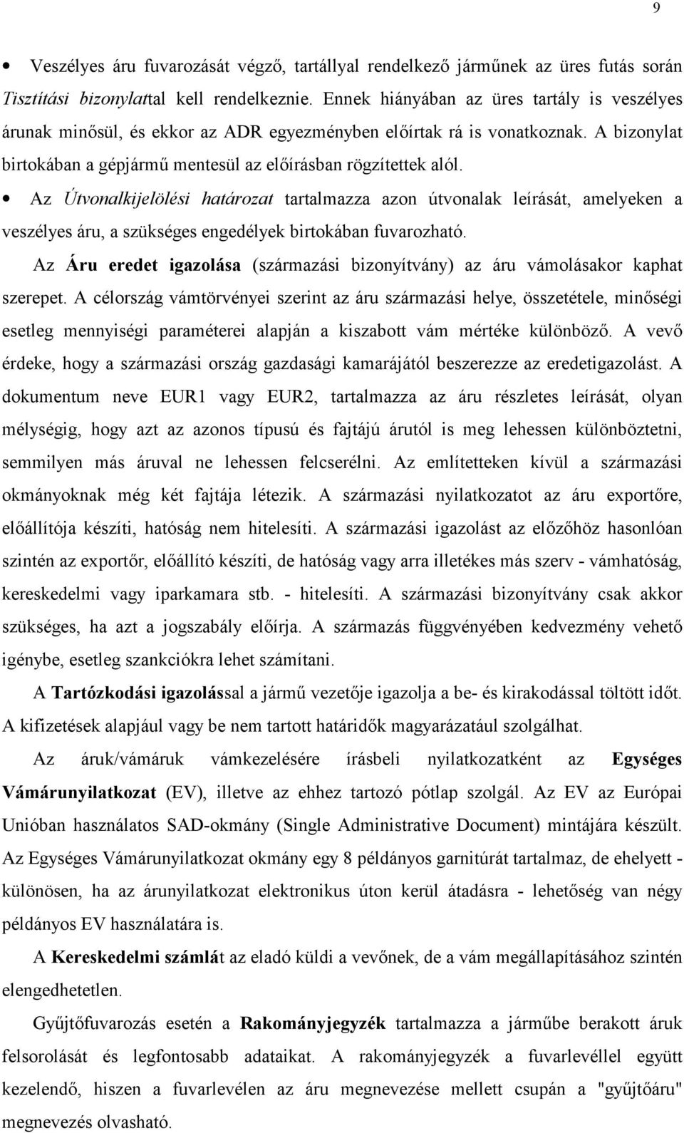 Az Útvonalkijelölési határozat tartalmazza azon útvonalak leírását, amelyeken a veszélyes áru, a szükséges engedélyek birtokában fuvarozható.