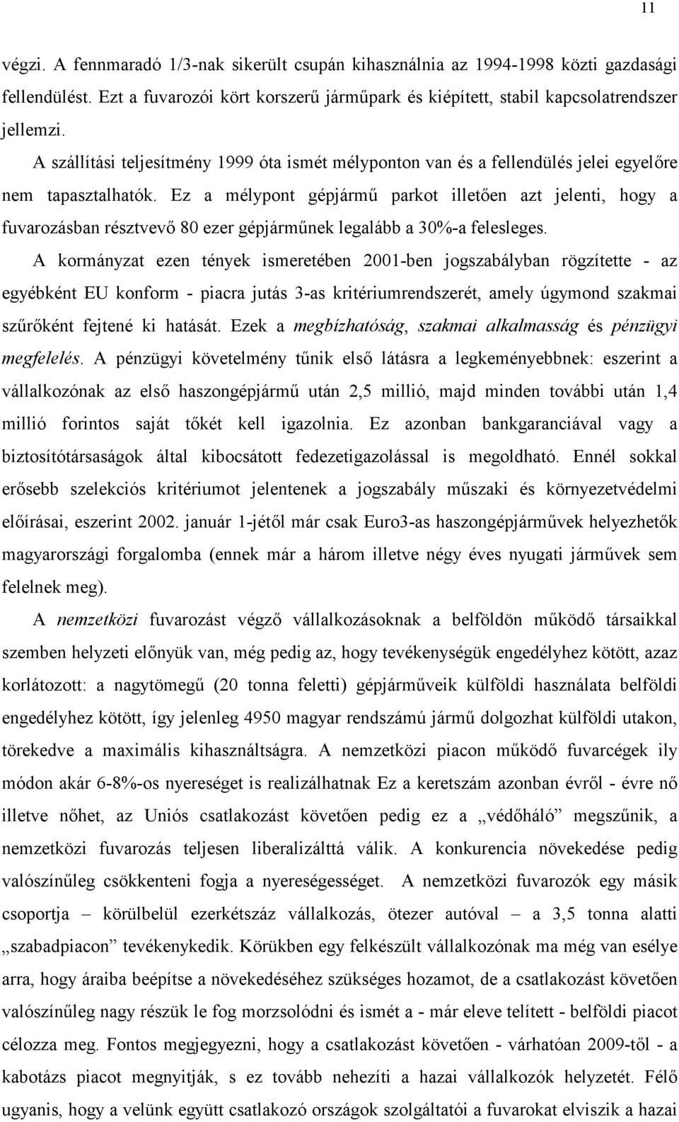 Ez a mélypont gépjárm@ parkot illeten azt jelenti, hogy a fuvarozásban résztvev 80 ezer gépjárm@nek legalább a 30%-a felesleges.