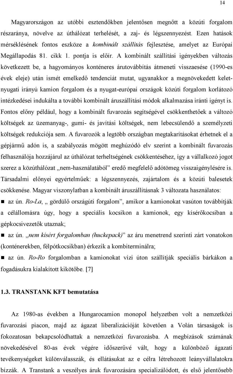 A kombinált szállítási igényekben változás következett be, a hagyományos konténeres árutovábbítás átmeneti visszaesése (1990-es évek eleje) után ismét emelked tendenciát mutat, ugyanakkor a