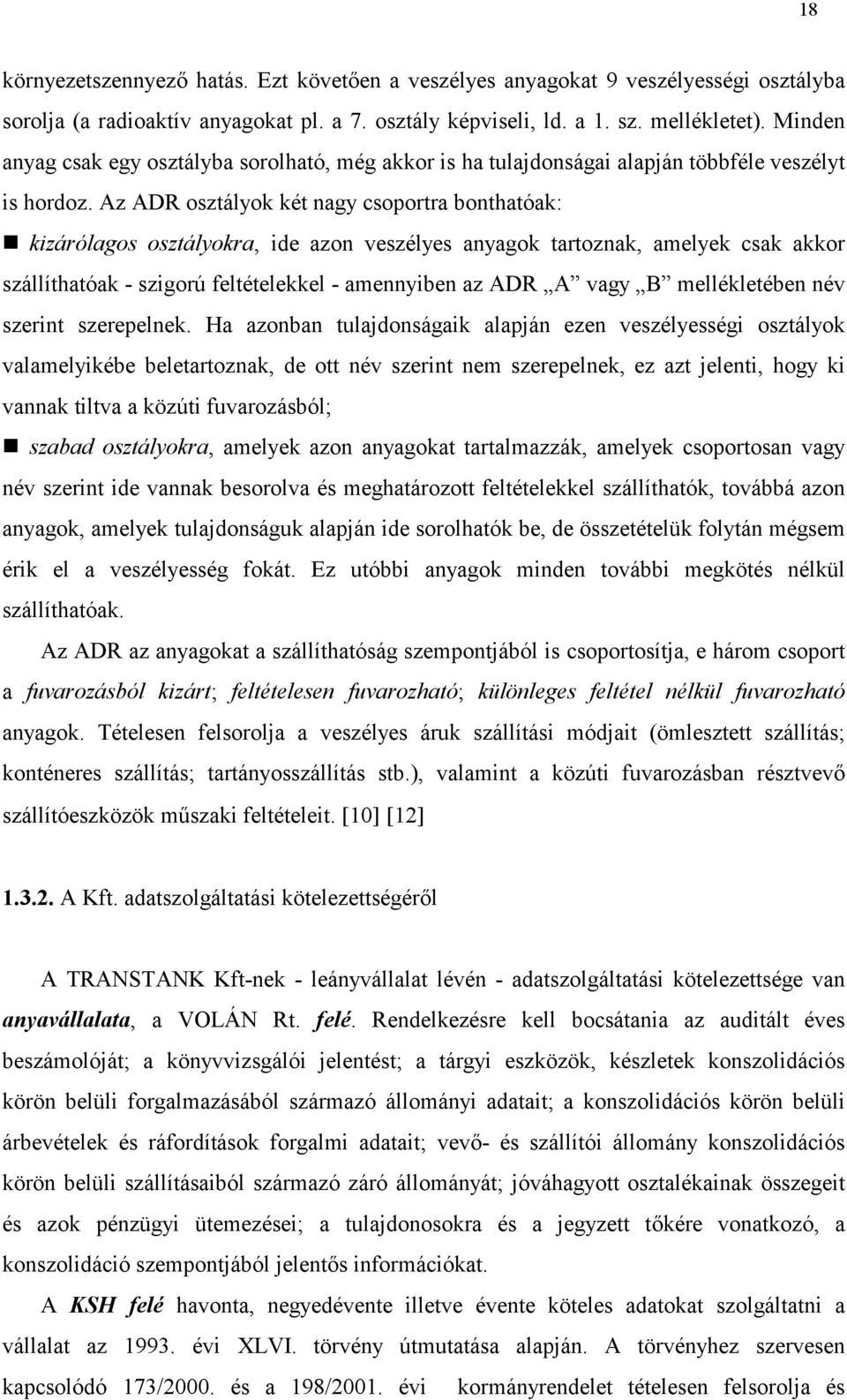 Az ADR osztályok két nagy csoportra bonthatóak: kizárólagos osztályokra, ide azon veszélyes anyagok tartoznak, amelyek csak akkor szállíthatóak - szigorú feltételekkel - amennyiben az ADR A vagy B