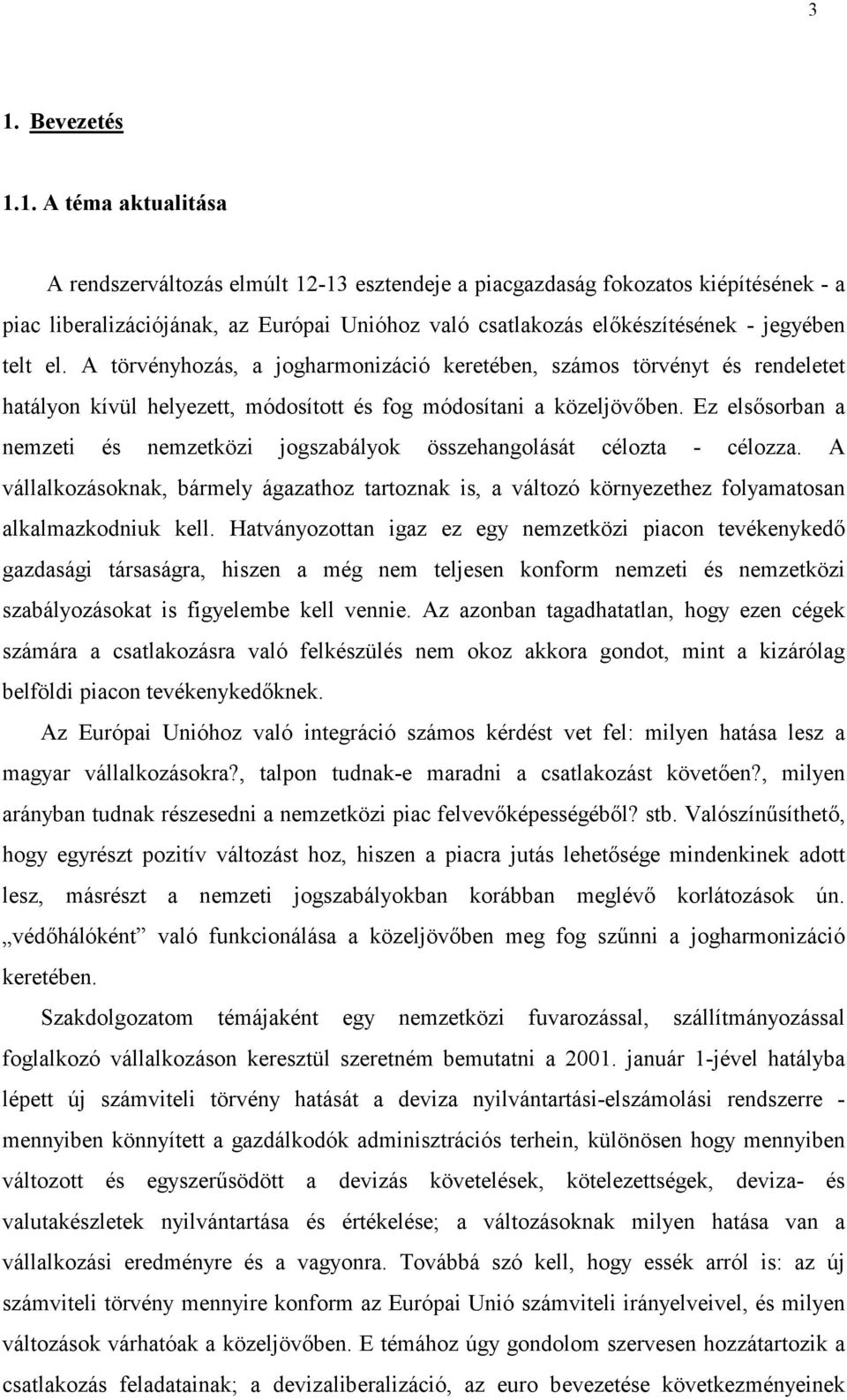 Ez elssorban a nemzeti és nemzetközi jogszabályok összehangolását célozta - célozza. A vállalkozásoknak, bármely ágazathoz tartoznak is, a változó környezethez folyamatosan alkalmazkodniuk kell.